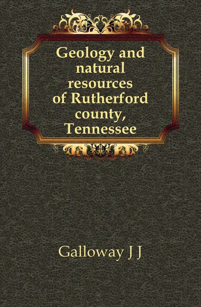 Обложка книги Geology and natural resources of Rutherford county, Tennessee, J. J. Galloway