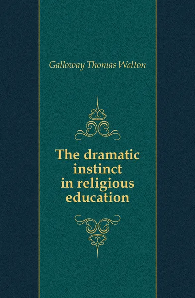 Обложка книги The dramatic instinct in religious education, Galloway Thomas Walton