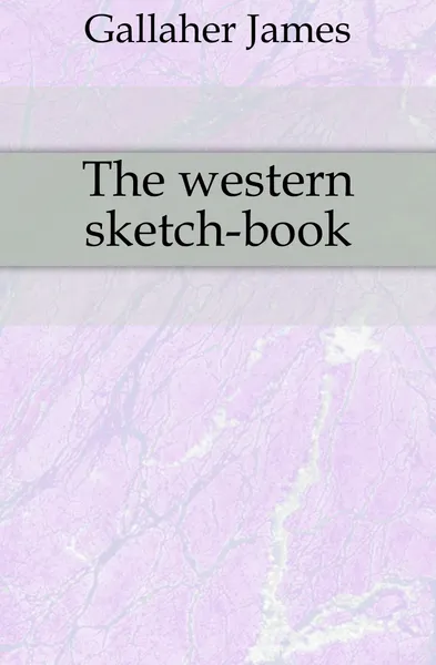 Обложка книги The western sketch-book, Gallaher James