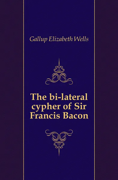 Обложка книги The bi-lateral cypher of Sir Francis Bacon, Gallup Elizabeth Wells