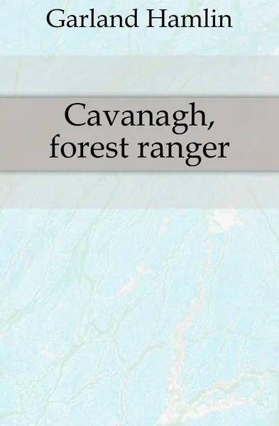 Обложка книги Cavanagh, forest ranger, Hamlin Garland