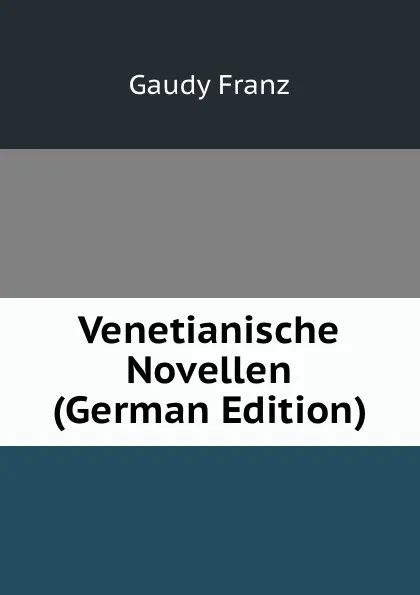 Обложка книги Venetianische Novellen (German Edition), Gaudy Franz