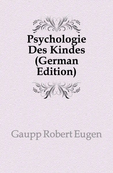 Обложка книги Psychologie Des Kindes (German Edition), Gaupp Robert Eugen