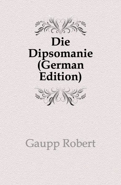 Обложка книги Die Dipsomanie (German Edition), Gaupp Robert