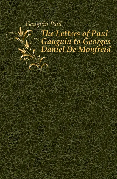 Обложка книги The Letters of Paul Gauguin to Georges Daniel De Monfreid, Gauguin Paul