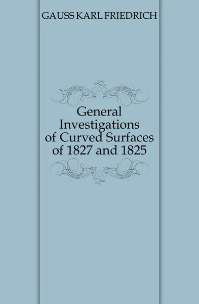 Обложка книги General Investigations of Curved Surfaces of 1827 and 1825, Carl Friedrich Gauss