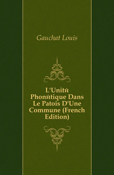 Обложка книги L.Unite Phonetique Dans Le Patois D.Une Commune (French Edition), Gauchat Louis