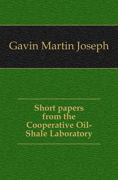Обложка книги Short papers from the Cooperative Oil-Shale Laboratory, Gavin Martin Joseph