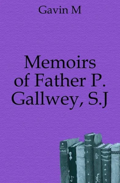 Обложка книги Memoirs of Father P. Gallwey, S.J, M. Gavin