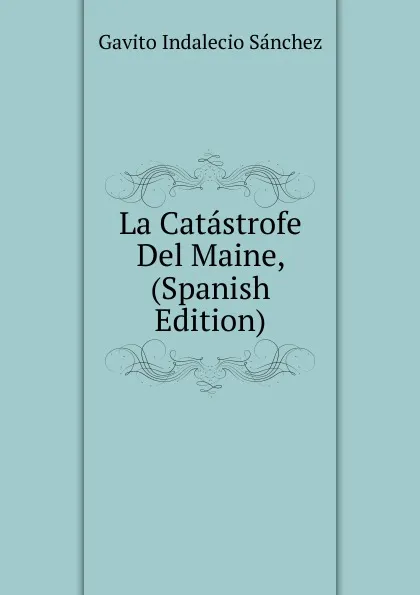 Обложка книги La Catastrofe Del Maine, (Spanish Edition), Gavito Indalecio Sánchez