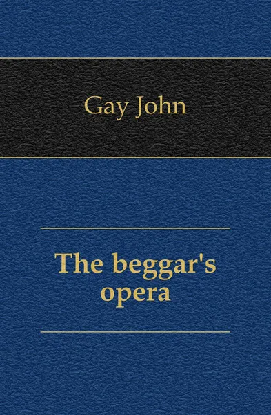 Обложка книги The beggar.s opera, Gay John