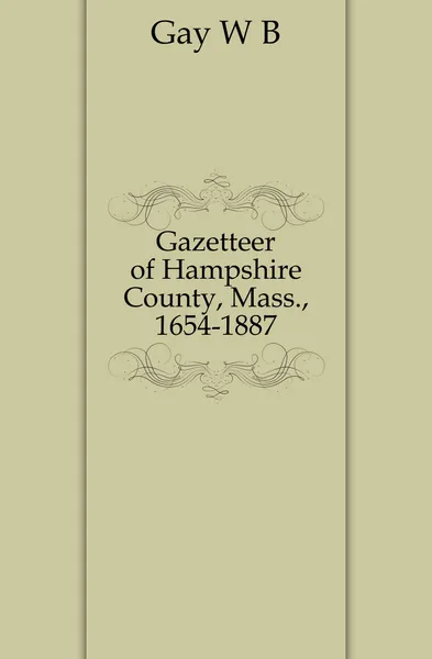 Обложка книги Gazetteer of Hampshire County, Mass., 1654-1887, W. B. Gay