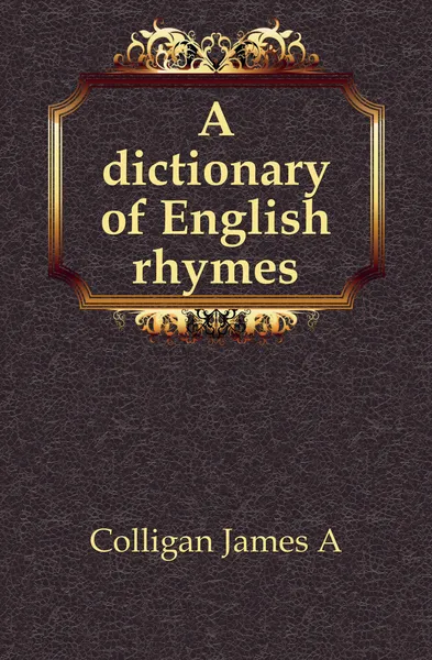 Обложка книги A dictionary of English rhymes, James A. Colligan