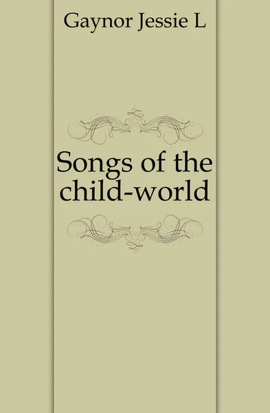 Обложка книги Songs of the child-world, Jessie L. Gaynor