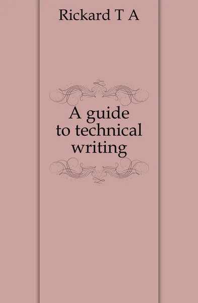 Обложка книги A guide to technical writing, T.A. Rickard