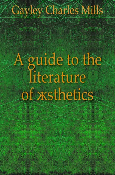 Обложка книги A guide to the literature of aesthetics, Gayley Charles Mills