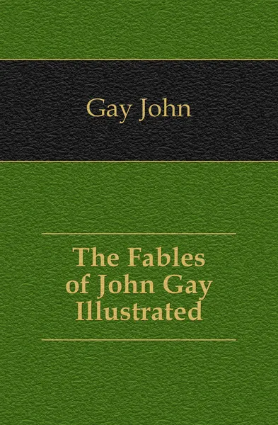 Обложка книги The Fables of John Gay Illustrated, Gay John