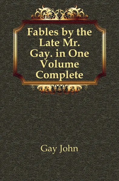 Обложка книги Fables by the Late Mr. Gay. in One Volume Complete, Gay John