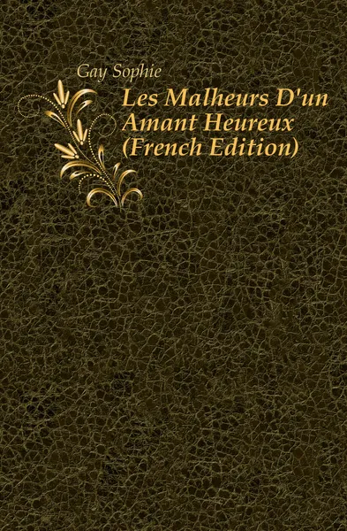 Обложка книги Les Malheurs D.un Amant Heureux (French Edition), Gay Sophie