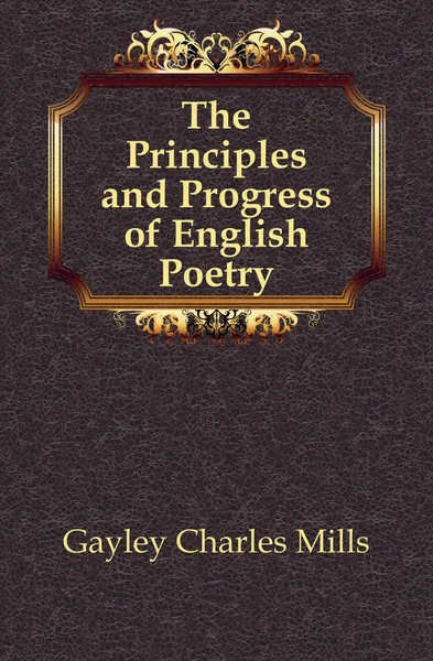 Обложка книги The Principles and Progress of English Poetry, Gayley Charles Mills