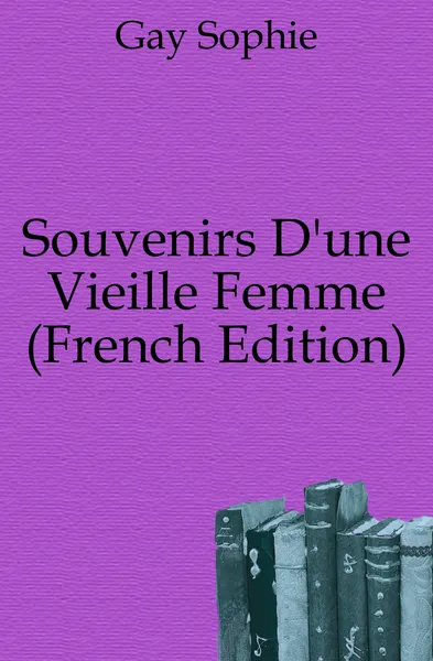 Обложка книги Souvenirs D.une Vieille Femme (French Edition), Gay Sophie