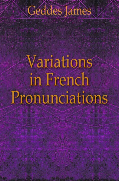 Обложка книги Variations in French Pronunciations, Geddes James