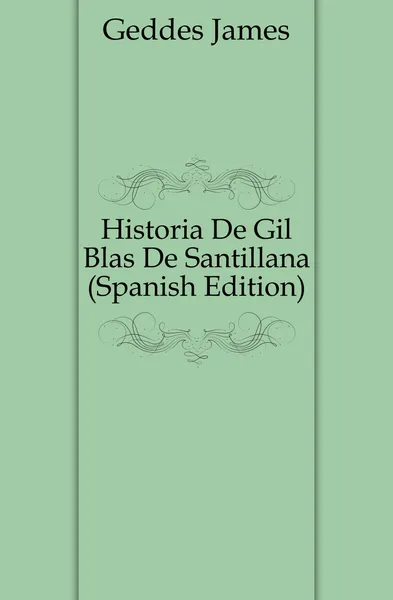 Обложка книги Historia De Gil Blas De Santillana (Spanish Edition), Geddes James