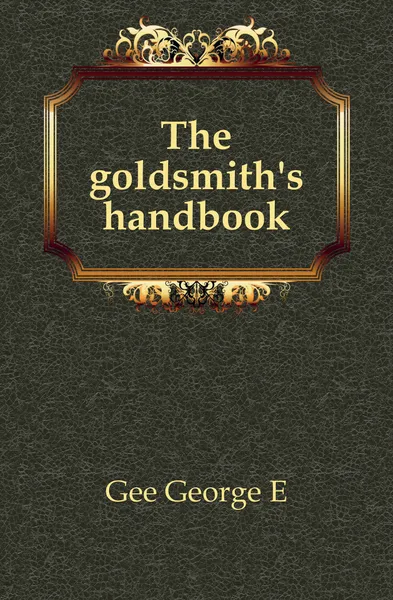 Обложка книги The goldsmith.s handbook, Gee George E