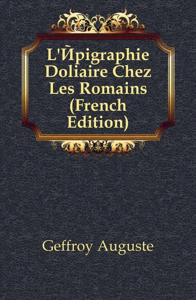 Обложка книги L.Epigraphie Doliaire Chez Les Romains (French Edition), Geffroy Auguste