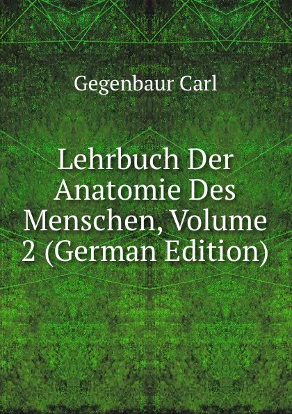 Обложка книги Lehrbuch Der Anatomie Des Menschen, Volume 2 (German Edition), Gegenbaur Carl