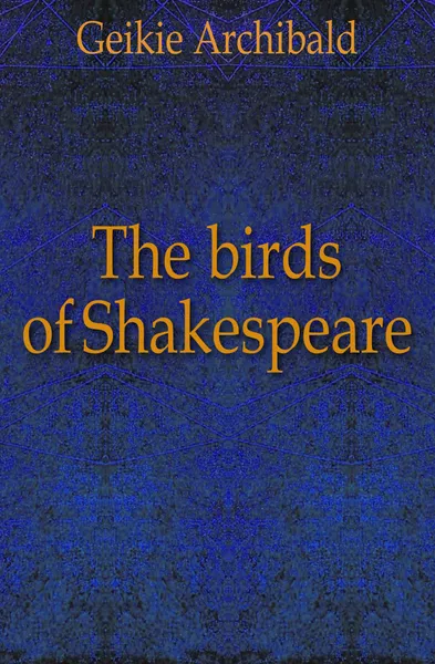 Обложка книги The birds of Shakespeare, Geikie Archibald