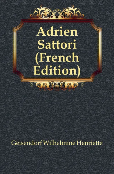 Обложка книги Adrien Sattori (French Edition), Geisendorf Wilhelmine Henriette