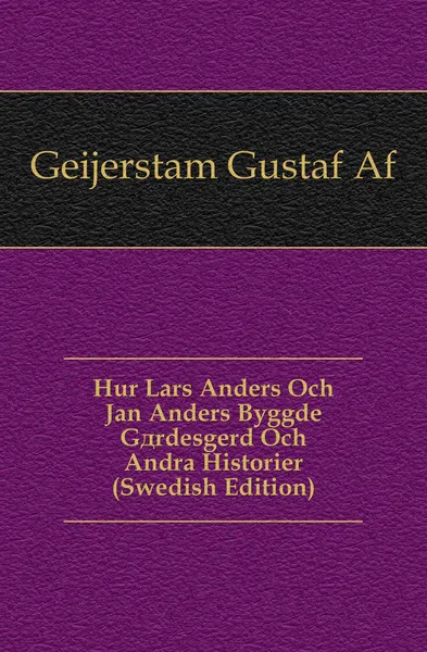 Обложка книги Hur Lars Anders Och Jan Anders Byggde Gardesgard Och Andra Historier (Swedish Edition), Gustaf af Geijerstam