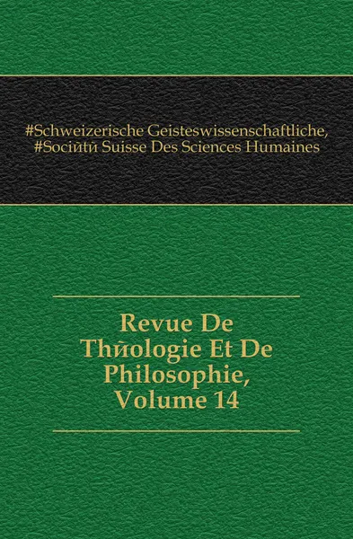 Обложка книги Revue De Theologie Et De Philosophie, Volume 14, Schweizerische Geisteswissenschaftliche Gesellschaft