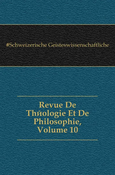 Обложка книги Revue De Theologie Et De Philosophie, Volume 10, Schweizerische Geisteswissenschaftliche Gesellschaft