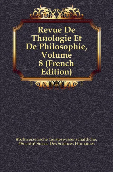 Обложка книги Revue De Theologie Et De Philosophie, Volume 8 (French Edition), Schweizerische Geisteswissenschaftliche Gesellschaft, Société Suisse Des Sciences Humaines