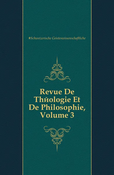 Обложка книги Revue De Theologie Et De Philosophie, Volume 3, Schweizerische Geisteswissenschaftliche Gesellschaft