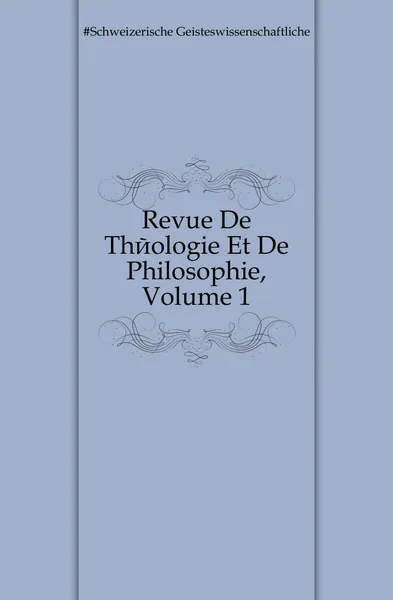 Обложка книги Revue De Theologie Et De Philosophie, Volume 1, Schweizerische Geisteswissenschaftliche Gesellschaft