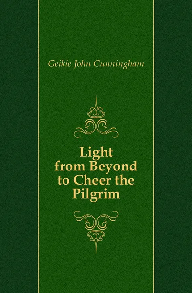 Обложка книги Light from Beyond to Cheer the Pilgrim, Geikie John Cunningham