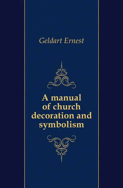 Обложка книги A manual of church decoration and symbolism, Geldart Ernest