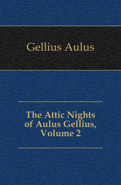 Обложка книги The Attic Nights of Aulus Gellius, Volume 2, Gellius Aulus