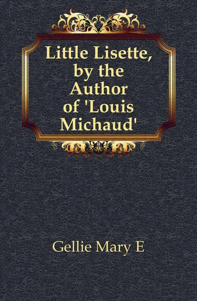 Обложка книги Little Lisette, by the Author of .Louis Michaud.., Mary E. Gellie