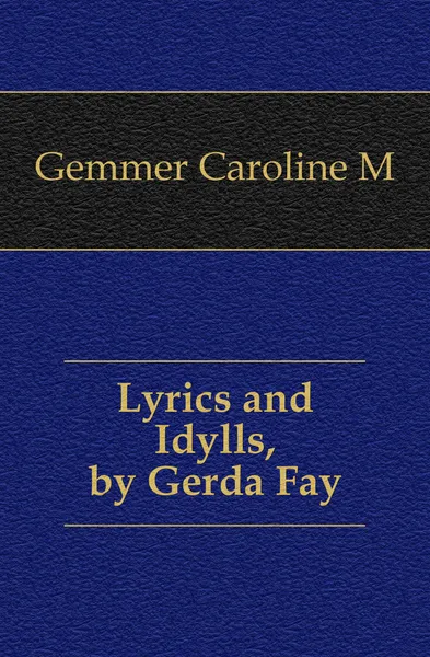 Обложка книги Lyrics and Idylls, by Gerda Fay, Caroline M. Gemmer