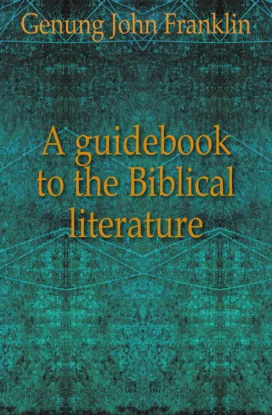 Обложка книги A guidebook to the Biblical literature, Genung John Franklin