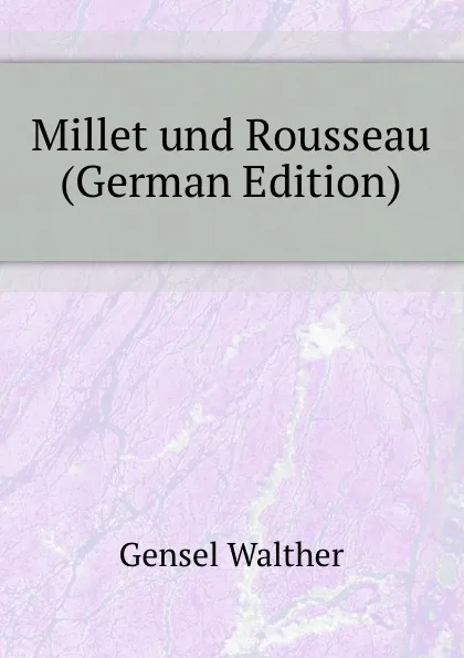 Обложка книги Millet und Rousseau (German Edition), Gensel Walther