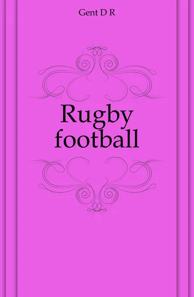 Обложка книги Rugby football, D. R. Gent