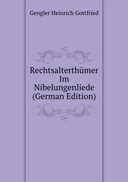 Обложка книги Rechtsalterthumer Im Nibelungenliede (German Edition), Gengler Heinrich Gottfried