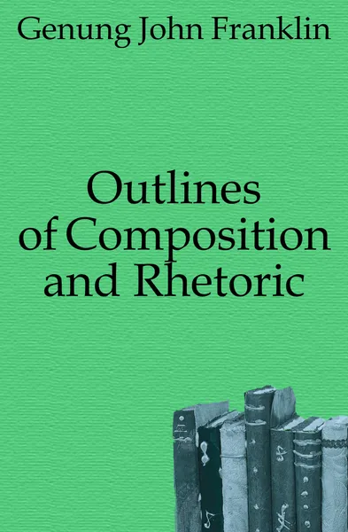 Обложка книги Outlines of Composition and Rhetoric, Genung John Franklin