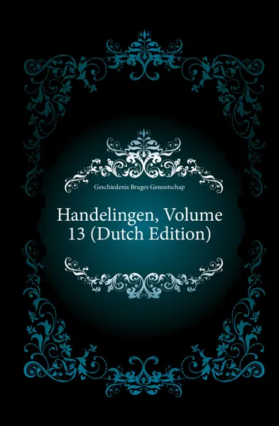 Обложка книги Handelingen, Volume 13, Geschiedenis Bruges Genootschap