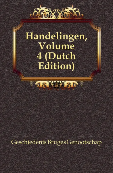 Обложка книги Handelingen, Volume 4, Geschiedenis Bruges Genootschap